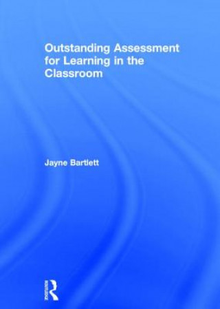 Kniha Outstanding Assessment for Learning in the Classroom Jayne Bartlett