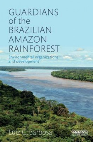 Könyv Guardians of the Brazilian Amazon Rainforest: Environmental Organizations and Development Luiz C. Barbosa