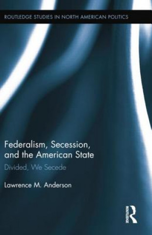 Könyv Federalism, Secession, and the American State Lawrence M. Anderson