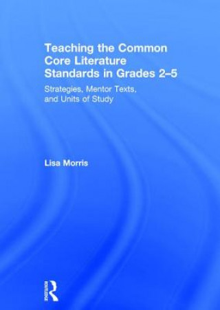 Kniha Teaching the Common Core Literature Standards in Grades 2-5 Lisa Morris
