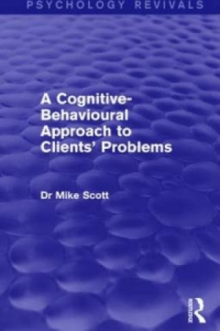 Book Cognitive-Behavioural Approach to Clients' Problems (Psychology Revivals) Michael J. Scott