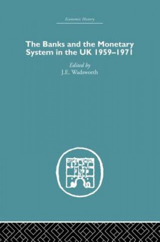 Könyv Banks and the Monetary System in the UK, 1959-1971 J. E. Wadsworth