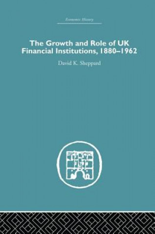 Könyv Growth and Role of UK Financial Institutions, 1880-1966 SHEPPARD
