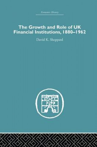 Książka Growth and Role of UK Financial Institutions, 1880-1966 SHEPPARD