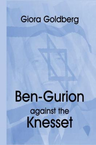 Kniha Ben-Gurion Against the Knesset Giora Goldberg