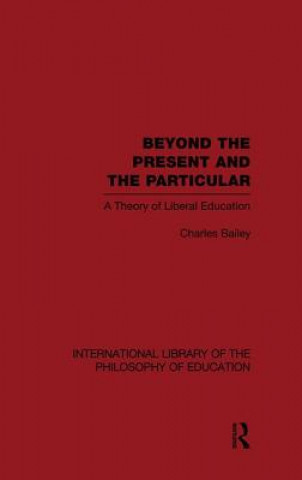 Kniha Beyond the Present and the Particular (International Library of the Philosophy of Education Volume 2) Dr. Charles H. Bailey