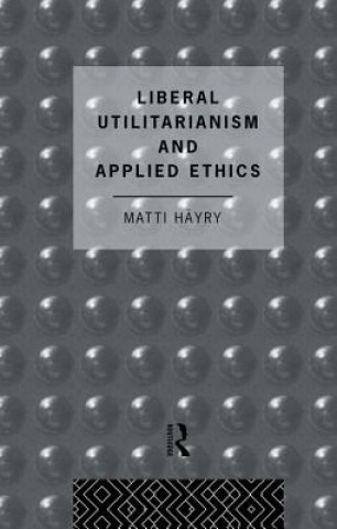 Książka Liberal Utilitarianism and Applied Ethics HAYRY