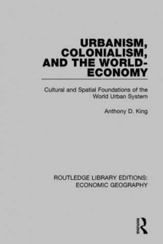 Könyv Urbanism, Colonialism, and the World-Economy Anthony D. King
