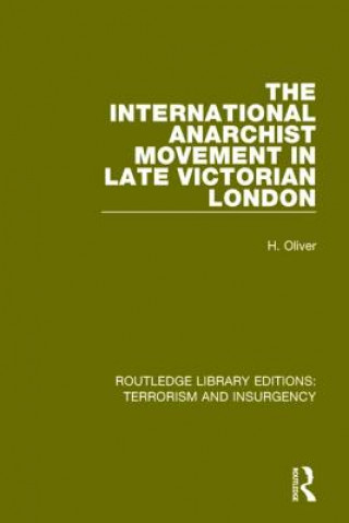 Livre International Anarchist Movement in Late Victorian London  (RLE: Terrorism & Insurgency) Hermia Oliver