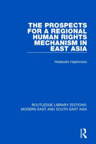 Kniha Prospects for a Regional Human Rights Mechanism in East Asia (RLE Modern East and South East Asia) Hidetoshi Hashimoto