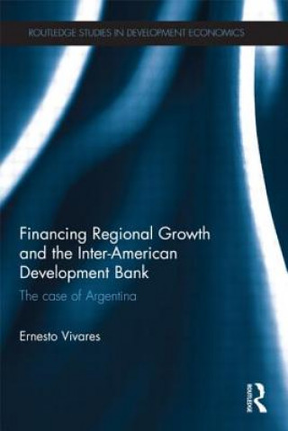 Książka Financing Regional Growth and the Inter-American Development Bank Ernesto Vivares