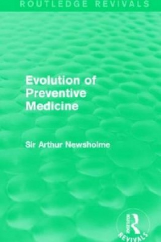 Könyv Evolution of Preventive Medicine (Routledge Revivals) Sir Arthur Newsholme