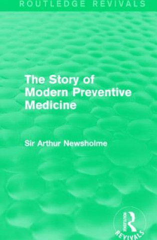 Kniha Story of Modern Preventive Medicine (Routledge Revivals) Sir Arthur Newsholme