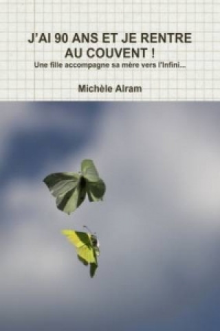 Książka J'ai 90 Ans Et Je Rentre Au Couvent ! Michele Alram