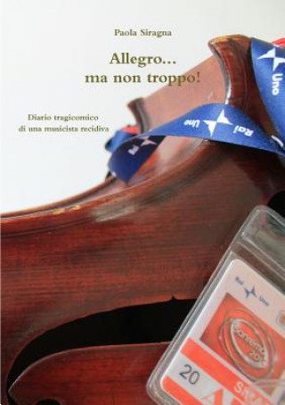 Kniha Allegro...Ma Non Troppo! Diario Tragicomico Di UNA Musicista Recidiva Paola Siragna