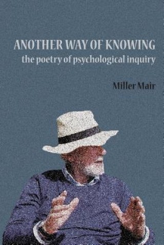 Kniha Another Way of Knowing: the Poetry of Psychological Inquiry Miller (was a clinical psychologist and psychotherapist) Mair