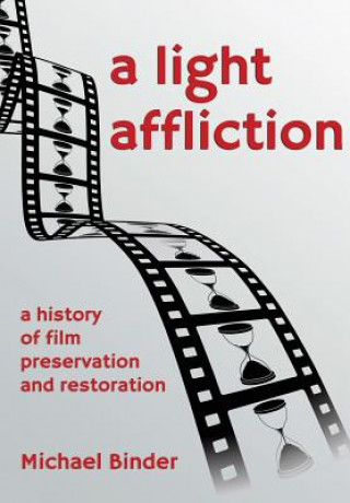 Kniha Light Affliction: a History of Film Preservation and Restoration Michael Binder