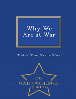 Carte Why We Are at War - War College Series Woodrow Wilson