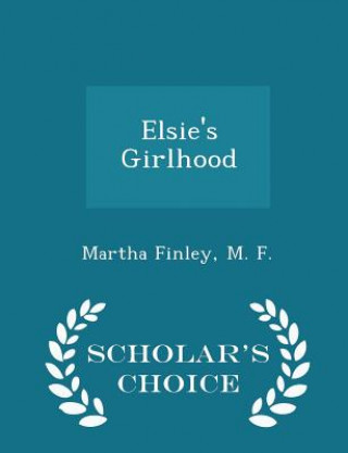 Kniha Elsie's Girlhood - Scholar's Choice Edition M F