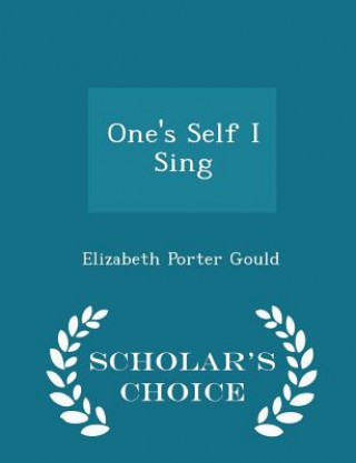 Knjiga One's Self I Sing - Scholar's Choice Edition Elizabeth Porter Gould