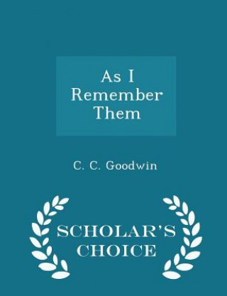 Carte As I Remember Them - Scholar's Choice Edition C C Goodwin