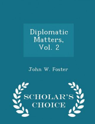 Livre Diplomatic Matters, Vol. 2 - Scholar's Choice Edition John W Foster