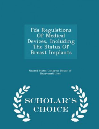 Könyv FDA Regulations of Medical Devices, Including the Status of Breast Implants - Scholar's Choice Edition 