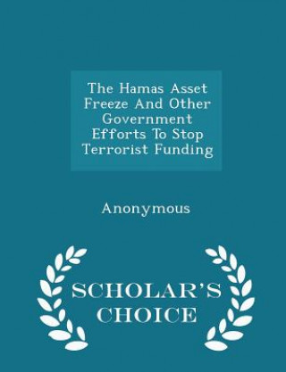 Könyv Hamas Asset Freeze and Other Government Efforts to Stop Terrorist Funding - Scholar's Choice Edition 