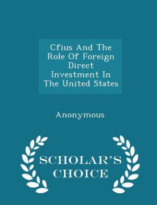 Kniha Cfius and the Role of Foreign Direct Investment in the United States - Scholar's Choice Edition 