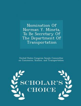 Carte Nomination of Norman Y. Mineta, to Be Secretary of the Department of Transportation - Scholar's Choice Edition 
