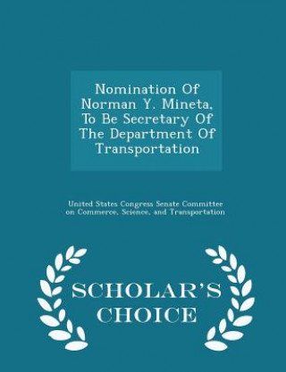 Книга Nomination of Norman Y. Mineta, to Be Secretary of the Department of Transportation - Scholar's Choice Edition 