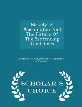 Книга Blakely V. Washington and the Future of the Sentencing Guidelines - Scholar's Choice Edition 