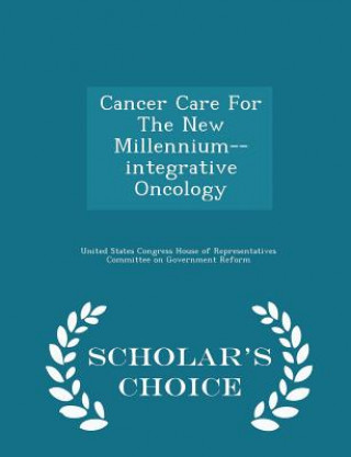 Könyv Cancer Care for the New Millennium--Integrative Oncology - Scholar's Choice Edition 