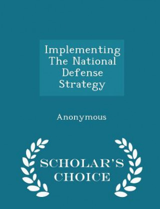 Könyv Implementing the National Defense Strategy - Scholar's Choice Edition 