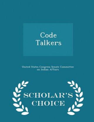 Knjiga Code Talkers - Scholar's Choice Edition United States Congress Senate Committee