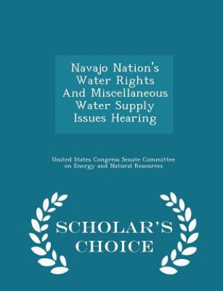 Livre Navajo Nation's Water Rights and Miscellaneous Water Supply Issues Hearing - Scholar's Choice Edition 