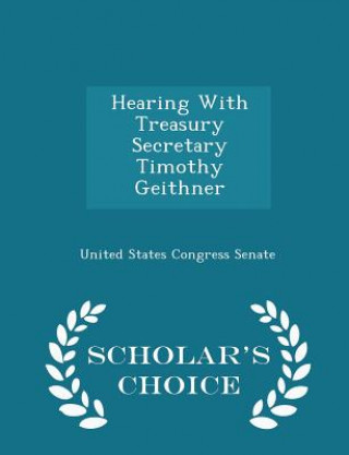 Carte Hearing with Treasury Secretary Timothy Geithner - Scholar's Choice Edition 