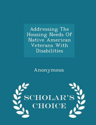 Carte Addressing the Housing Needs of Native American Veterans with Disabilities - Scholar's Choice Edition 