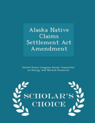 Kniha Alaska Native Claims Settlement ACT Amendment - Scholar's Choice Edition 