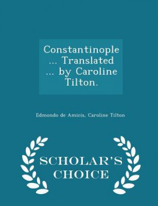 Carte Constantinople ... Translated ... by Caroline Tilton. - Scholar's Choice Edition Caroline Tilton