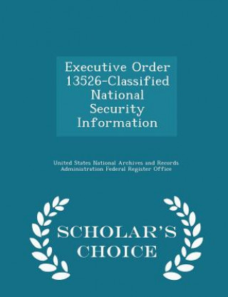 Kniha Executive Order 13526-Classified National Security Information - Scholar's Choice Edition 