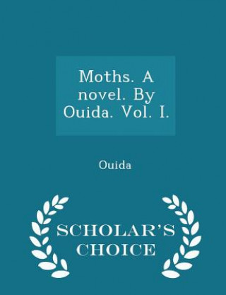 Knjiga Moths. a Novel. by Ouida. Vol. I. - Scholar's Choice Edition Ouida