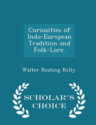 Carte Curiosities of Indo-European Tradition and Folk-Lore. - Scholar's Choice Edition Walter Keating Kelly