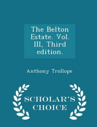 Книга Belton Estate. Vol. III, Third Edition. - Scholar's Choice Edition Trollope