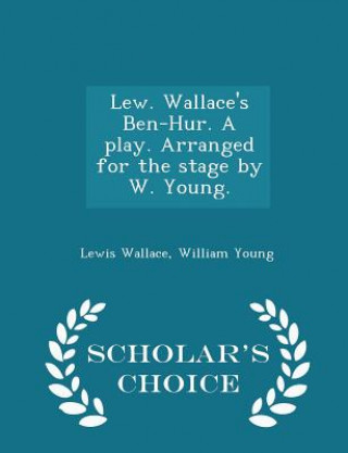 Book Lew. Wallace's Ben-Hur. a Play. Arranged for the Stage by W. Young. - Scholar's Choice Edition Young