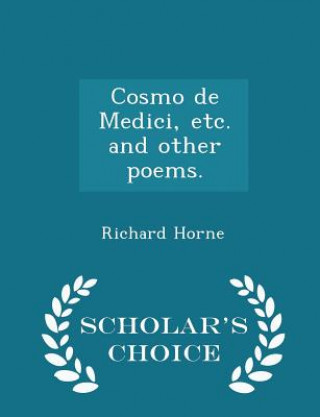 Kniha Cosmo de Medici, Etc. and Other Poems. - Scholar's Choice Edition Richard Horne