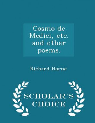 Buch Cosmo de Medici, Etc. and Other Poems. - Scholar's Choice Edition Richard Horne