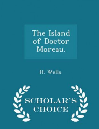 Buch Island of Doctor Moreau. - Scholar's Choice Edition Wells