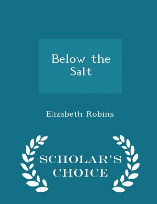 Carte Below the Salt - Scholar's Choice Edition Elizabeth Robins