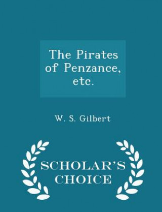 Kniha Pirates of Penzance, Etc. - Scholar's Choice Edition W S Gilbert